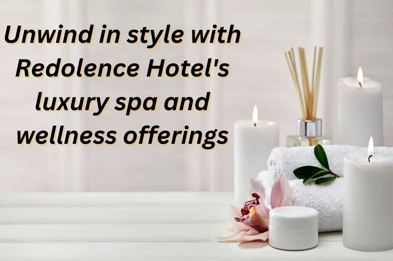 Unwind in style with Redolence Hotel's luxury spa and wellness offerings